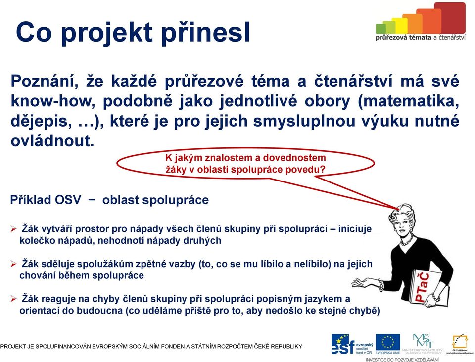 Žák vytváří prostor pro nápady všech členů skupiny při spolupráci iniciuje kolečko nápadů, nehodnotí nápady druhých Žák sděluje spolužákům zpětné vazby (to, co se