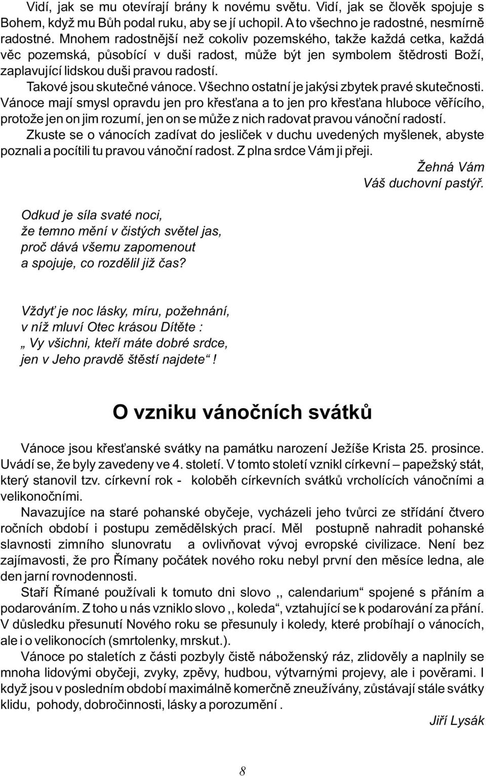 Takové jsou skutečné vánoce. Všechno ostatní je jakýsi zbytek pravé skutečnosti.