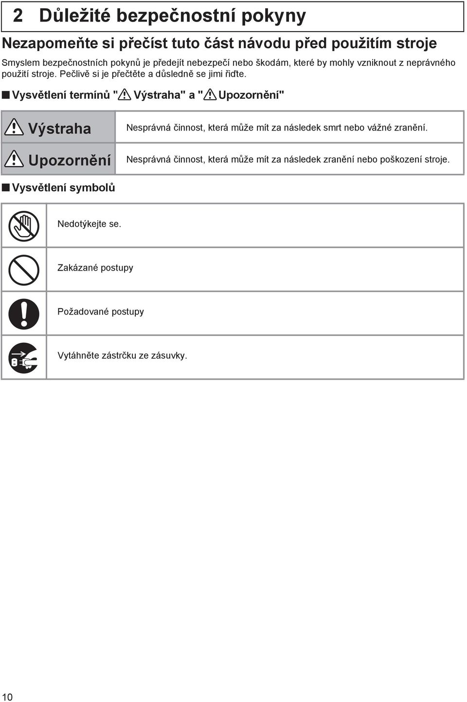 Vysvětlení termínů " Výstraha" a " Upozornění" Výstraha Upozornění Nesprávná činnost, která může mít za následek smrt nebo vážné zranění.