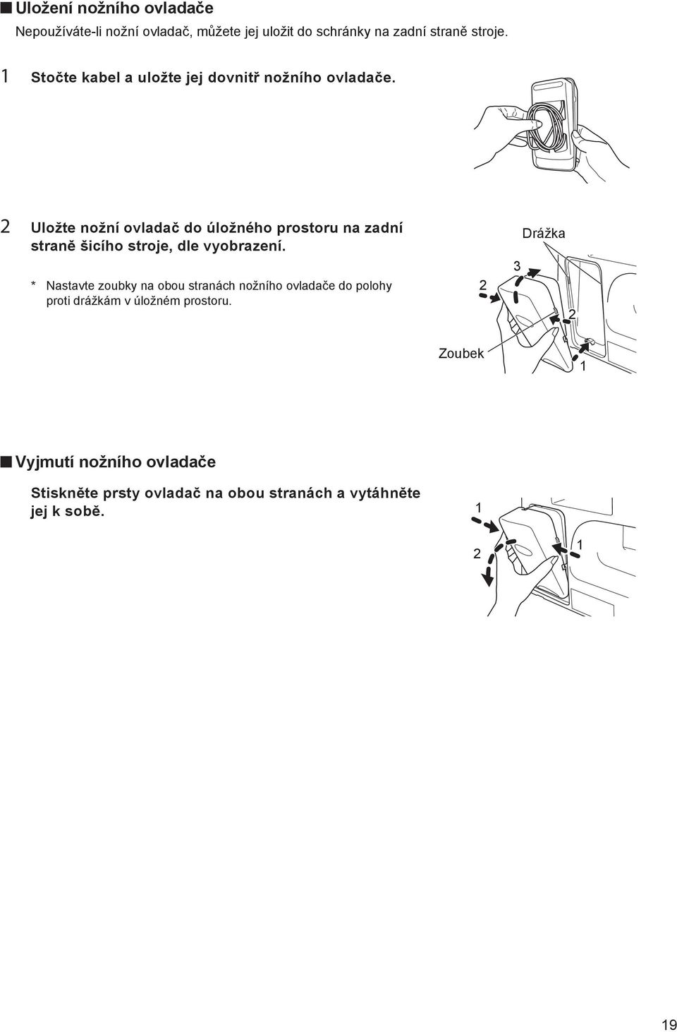 2 Uložte nožní ovladač do úložného prostoru na zadní straně šicího stroje, dle vyobrazení.