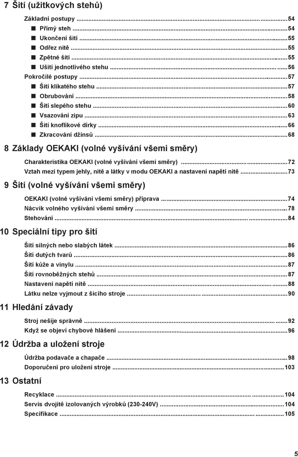 ..68 8 Základy OEKAKI (volné vyšívání všemi směry) Charakteristika OEKAKI (volné vyšívání všemi směry)...72 Vztah mezi typem jehly, nitě a látky v modu OEKAKI a nastavení napětí nitě.
