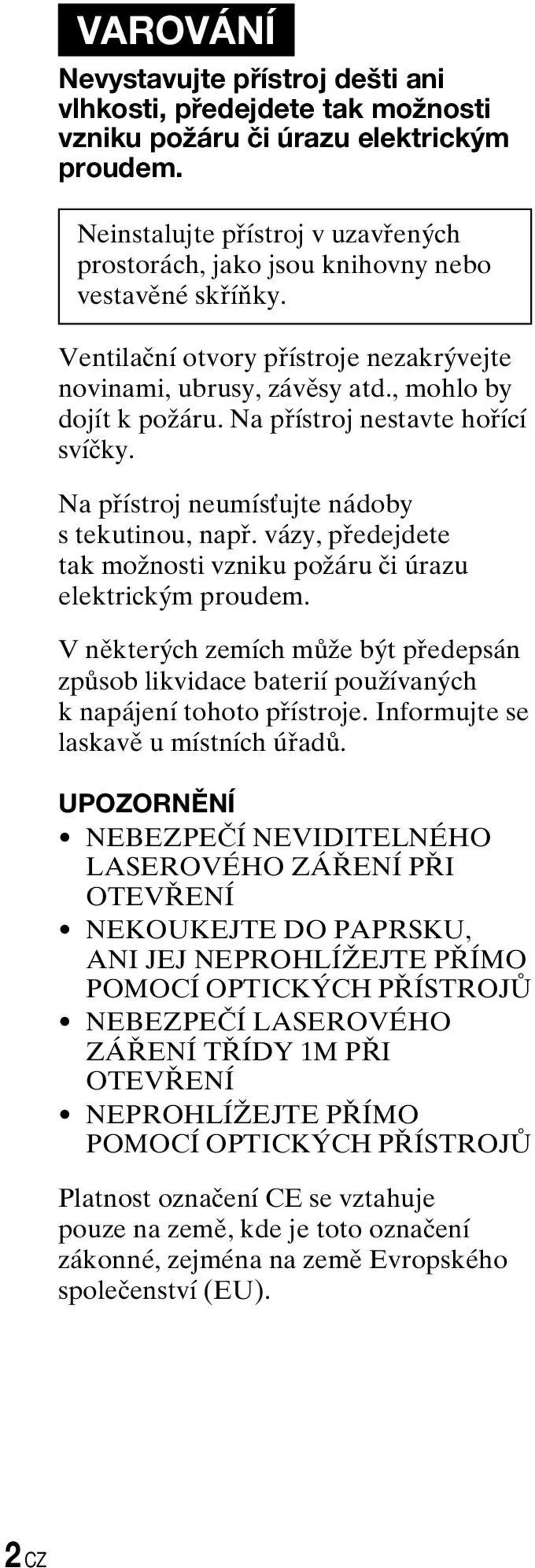 Na přístroj nestavte hořící svíčky. Na přístroj neumísťujte nádoby s tekutinou, např. vázy, předejdete tak možnosti vzniku požáru či úrazu elektrickým proudem.