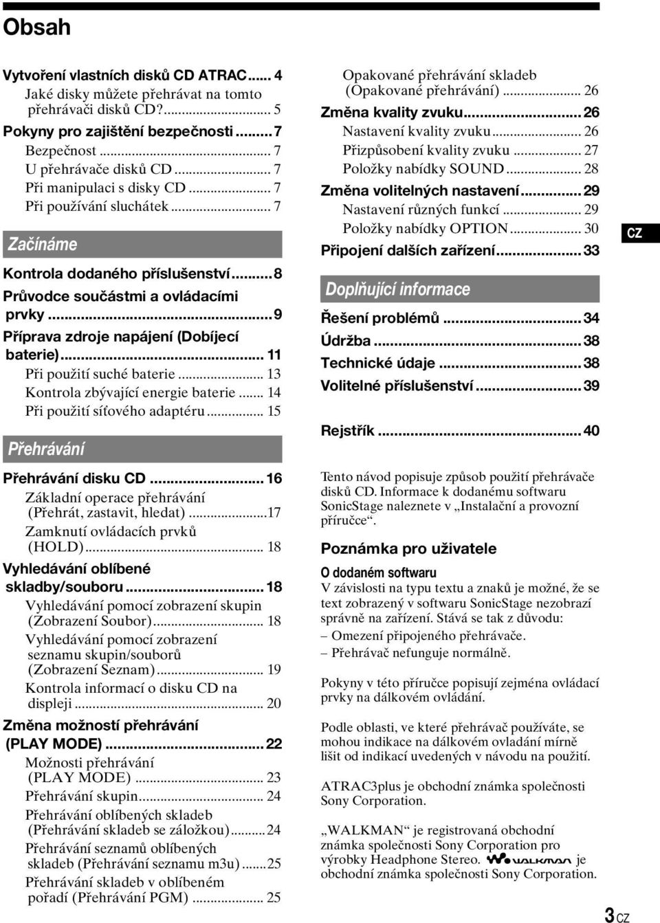 .. 11 Při použití suché baterie... 13 Kontrola zbývající energie baterie... 14 Při použití síťového adaptéru... 15 Přehrávání Přehrávání disku CD.