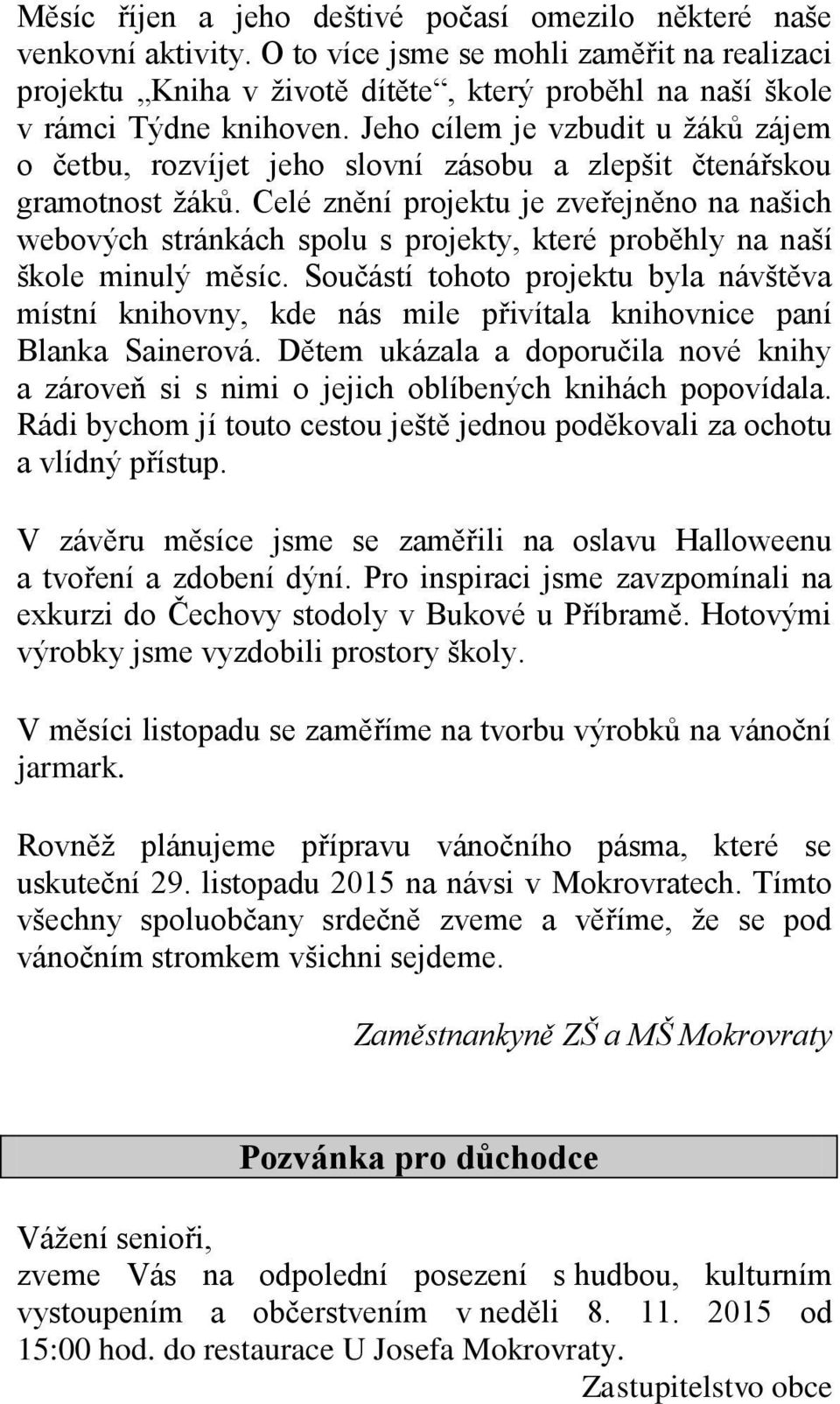 Jeho cílem je vzbudit u žáků zájem o četbu, rozvíjet jeho slovní zásobu a zlepšit čtenářskou gramotnost žáků.