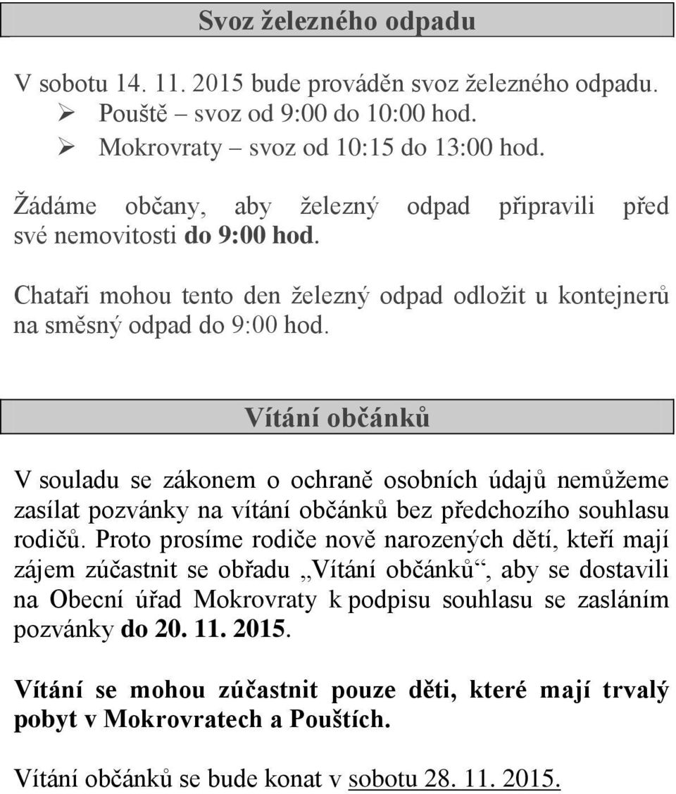 Vítání občánků V souladu se zákonem o ochraně osobních údajů nemůžeme zasílat pozvánky na vítání občánků bez předchozího souhlasu rodičů.