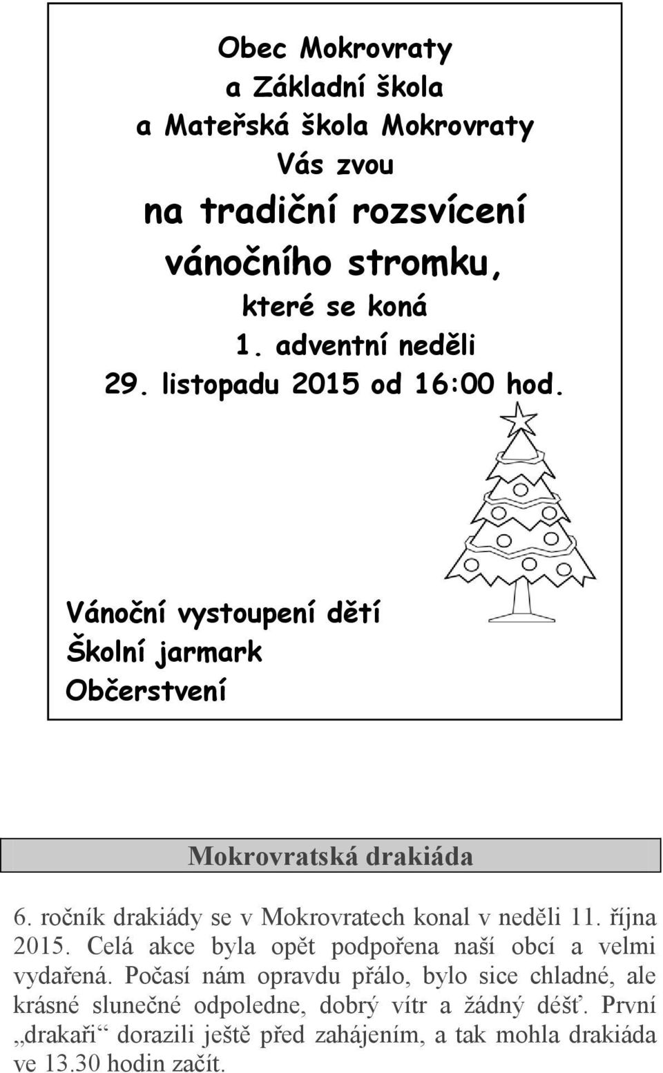 ročník drakiády se v Mokrovratech konal v neděli 11. října 2015. Celá akce byla opět podpořena naší obcí a velmi vydařená.