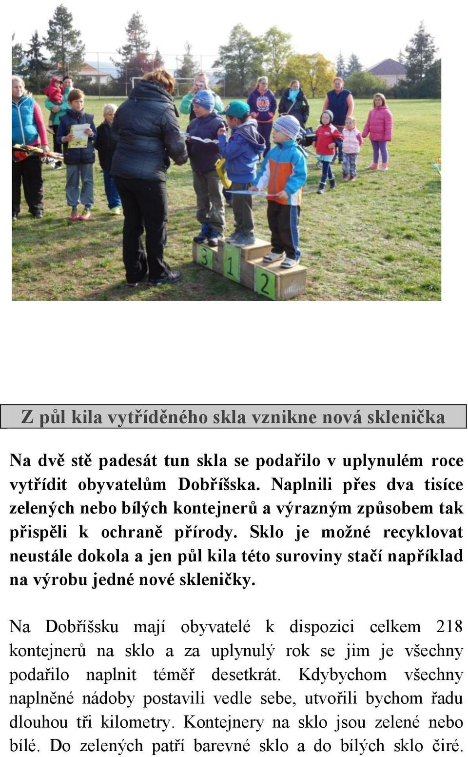 Sklo je možné recyklovat neustále dokola a jen půl kila této suroviny stačí například na výrobu jedné nové skleničky.