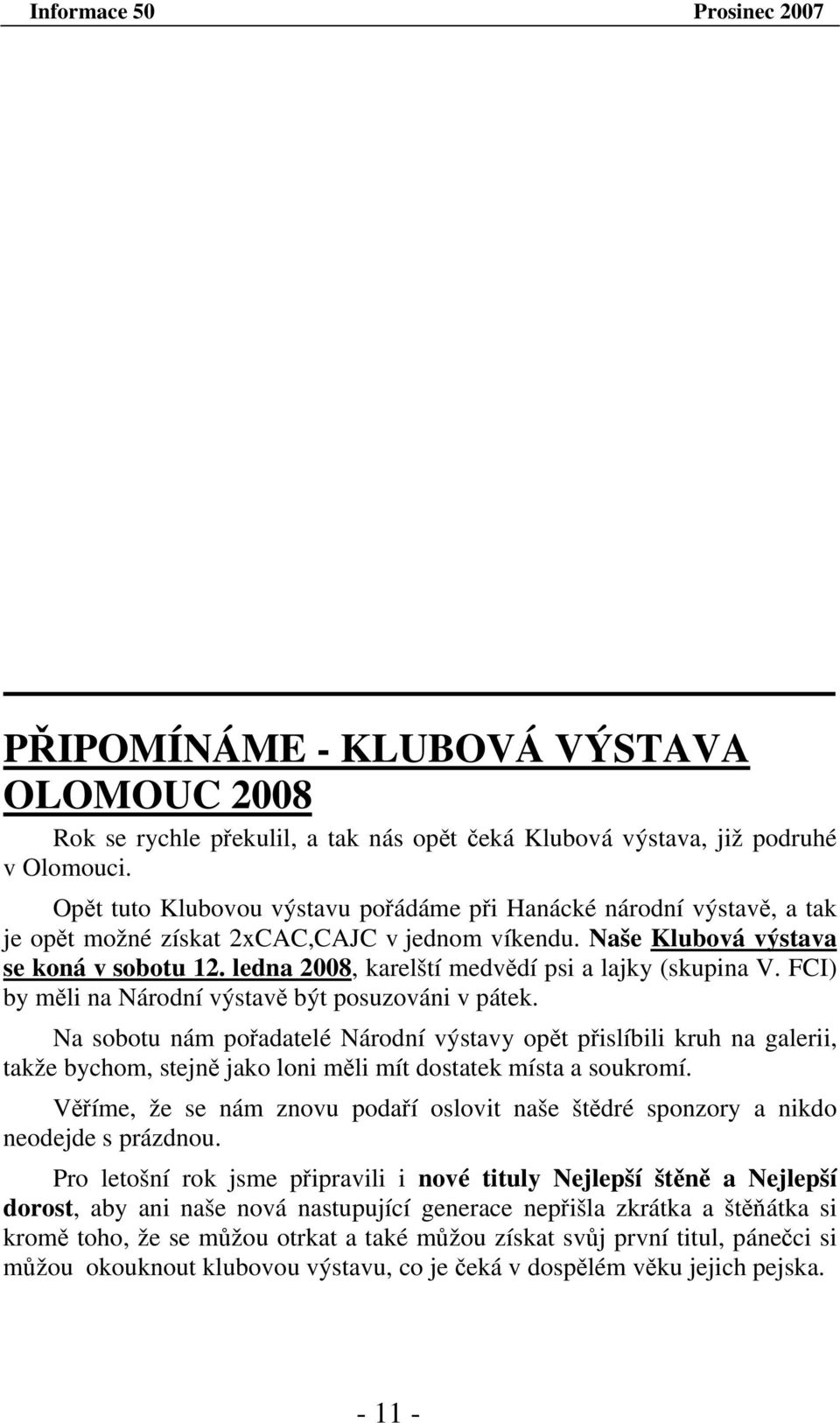 ledna 2008, karelští medvědí psi a lajky (skupina V. FCI) by měli na Národní výstavě být posuzováni v pátek.