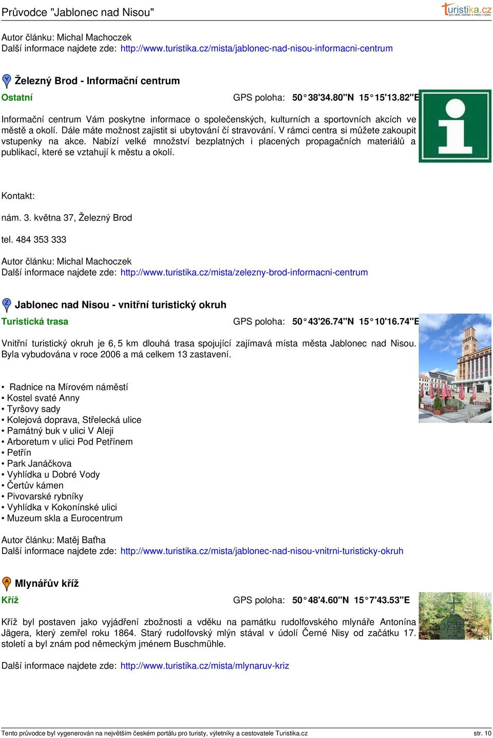 V rámci centra si můžete zakoupit vstupenky na akce. Nabízí velké množství bezplatných i placených propagačních materiálů a publikací, které se vztahují k městu a okolí. Kontakt: nám. 3.