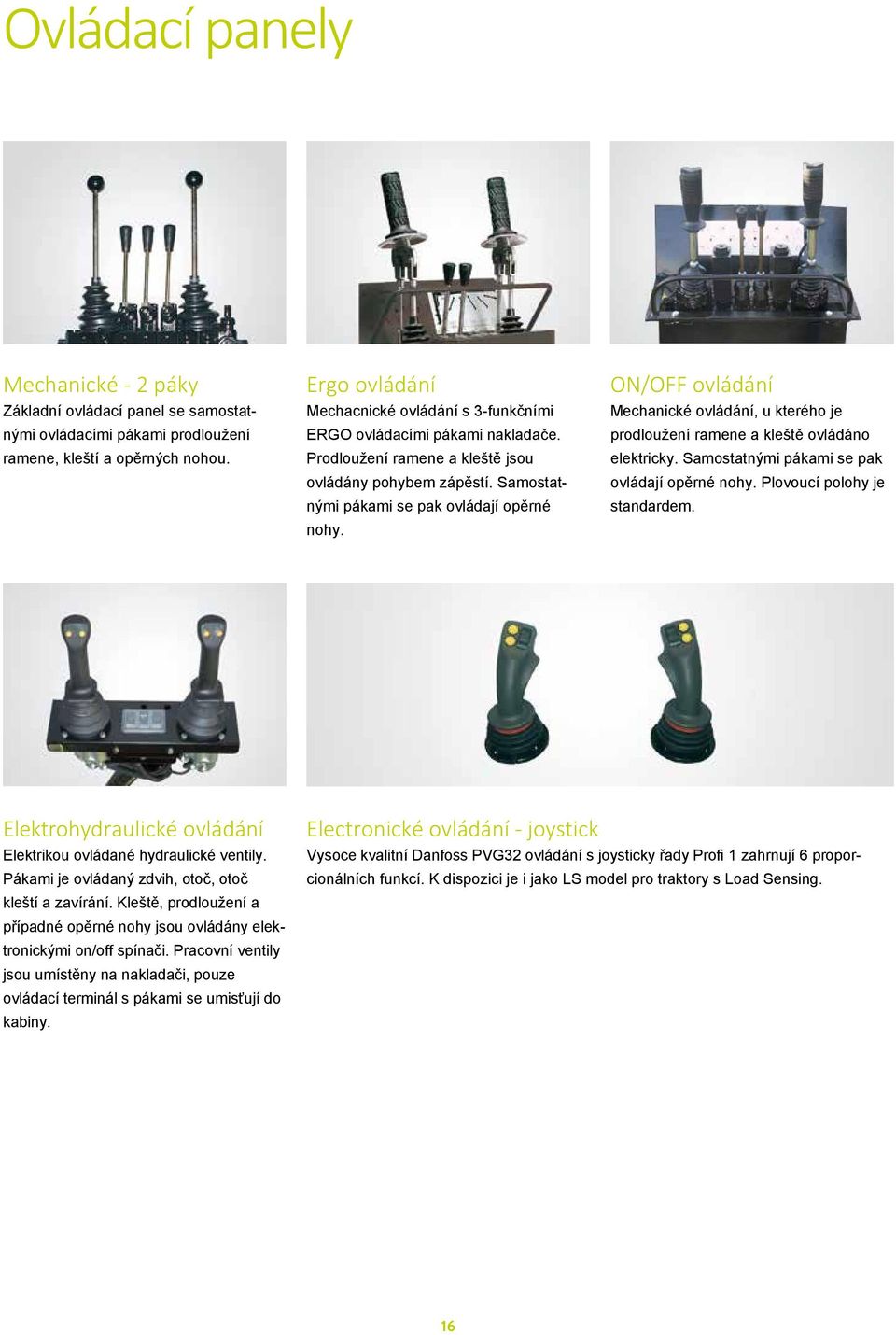 ON/OFF ovládání Mechanické ovládání, u kterého je prodloužení ramene a kleště ovládáno elektricky. Samostatnými pákami se pak ovládají opěrné nohy. Plovoucí polohy je standardem.