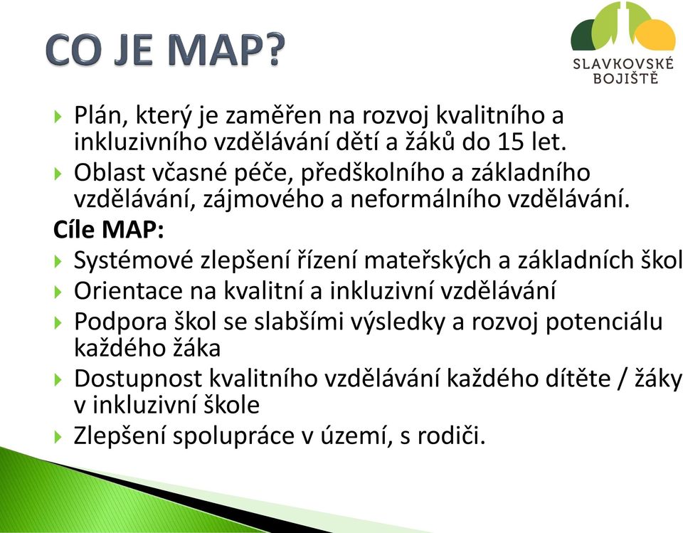 Cíle MAP: Systémové zlepšení řízení mateřských a základních škol Orientace na kvalitní a inkluzivní vzdělávání Podpora