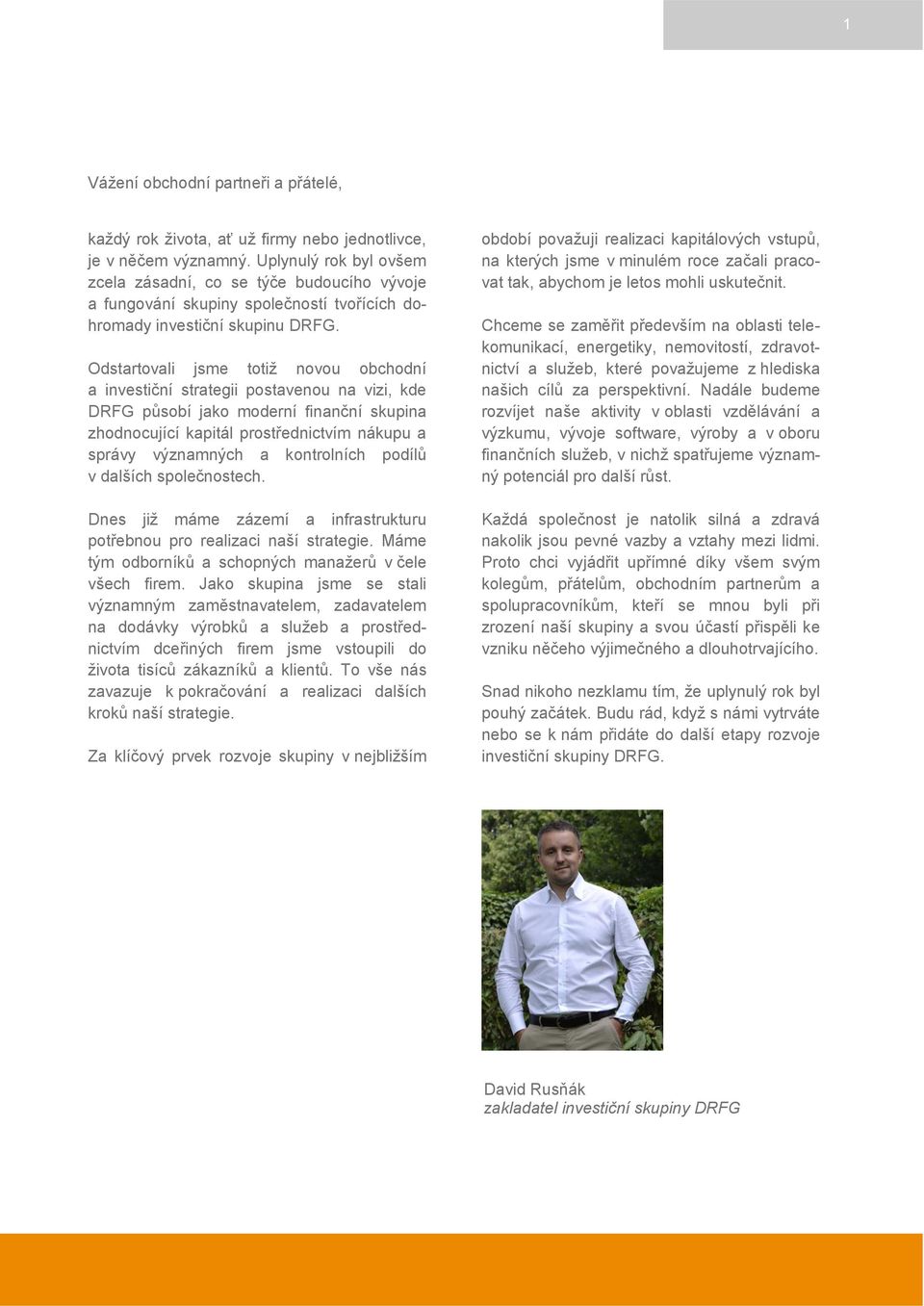 Odstartovali jsme totiž novou obchodní a investiční strategii postavenou na vizi, kde DRFG působí jako moderní finanční skupina zhodnocující kapitál prostřednictvím nákupu a správy významných a