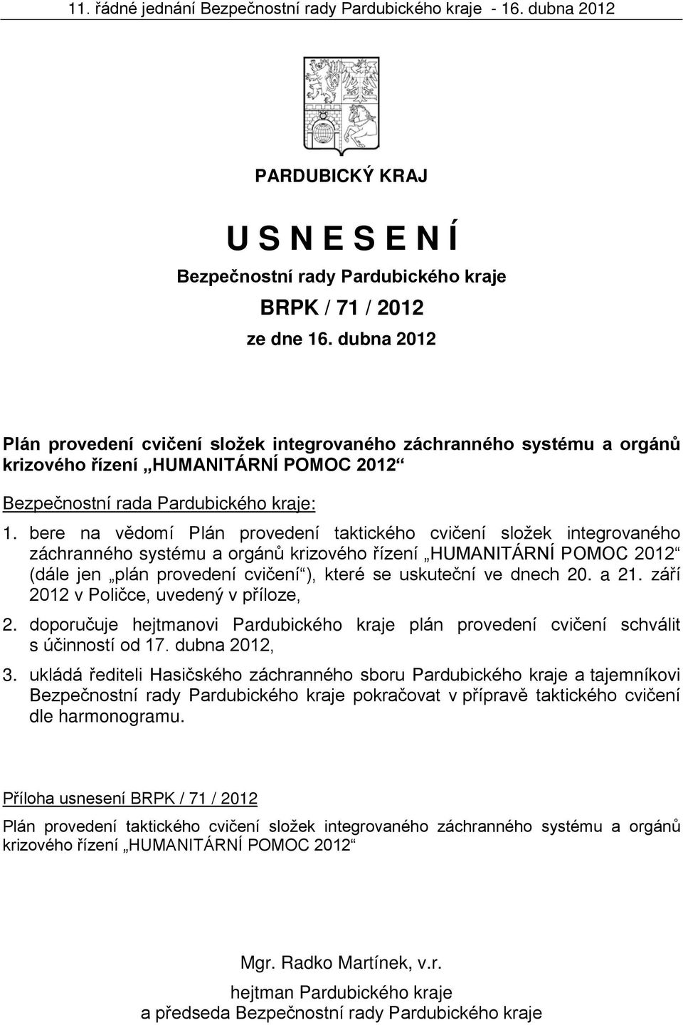 bere na vědomí Plán provedení taktického cvičení složek integrovaného záchranného systému a orgánů krizového řízení HUMANITÁRNÍ POMOC 2012 (dále jen plán provedení cvičení ), které se uskuteční ve