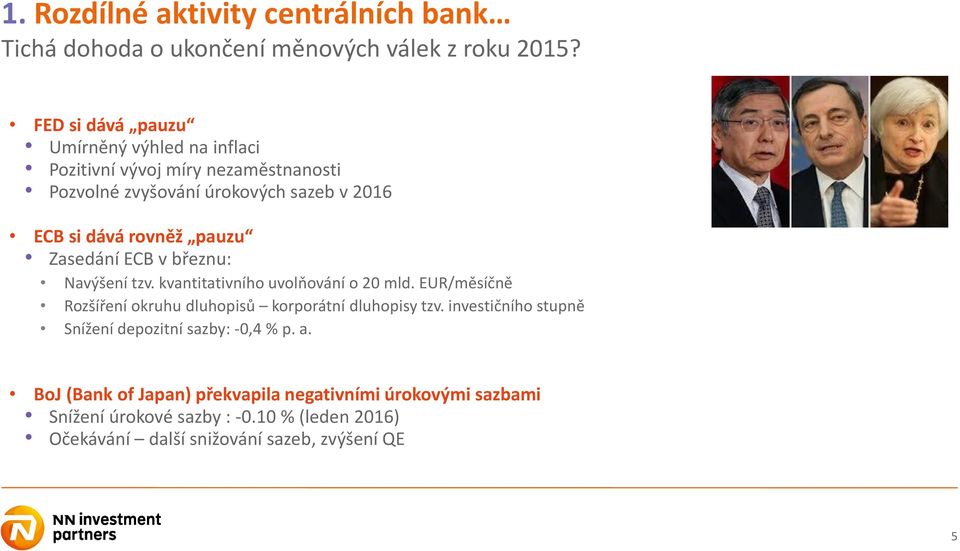 pauzu Zasedání ECB v březnu: Navýšení tzv. kvantitativního uvolňování o 20 mld. EUR/měsíčně Rozšíření okruhu dluhopisů korporátní dluhopisy tzv.