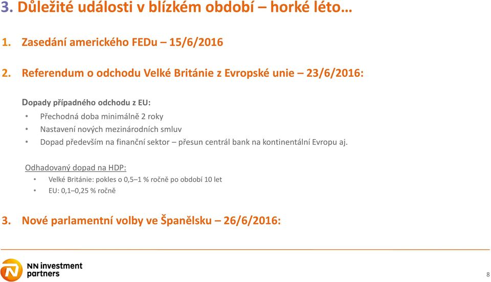 roky Nastavení nových mezinárodních smluv Dopad především na finanční sektor přesun centrál bank na kontinentální Evropu