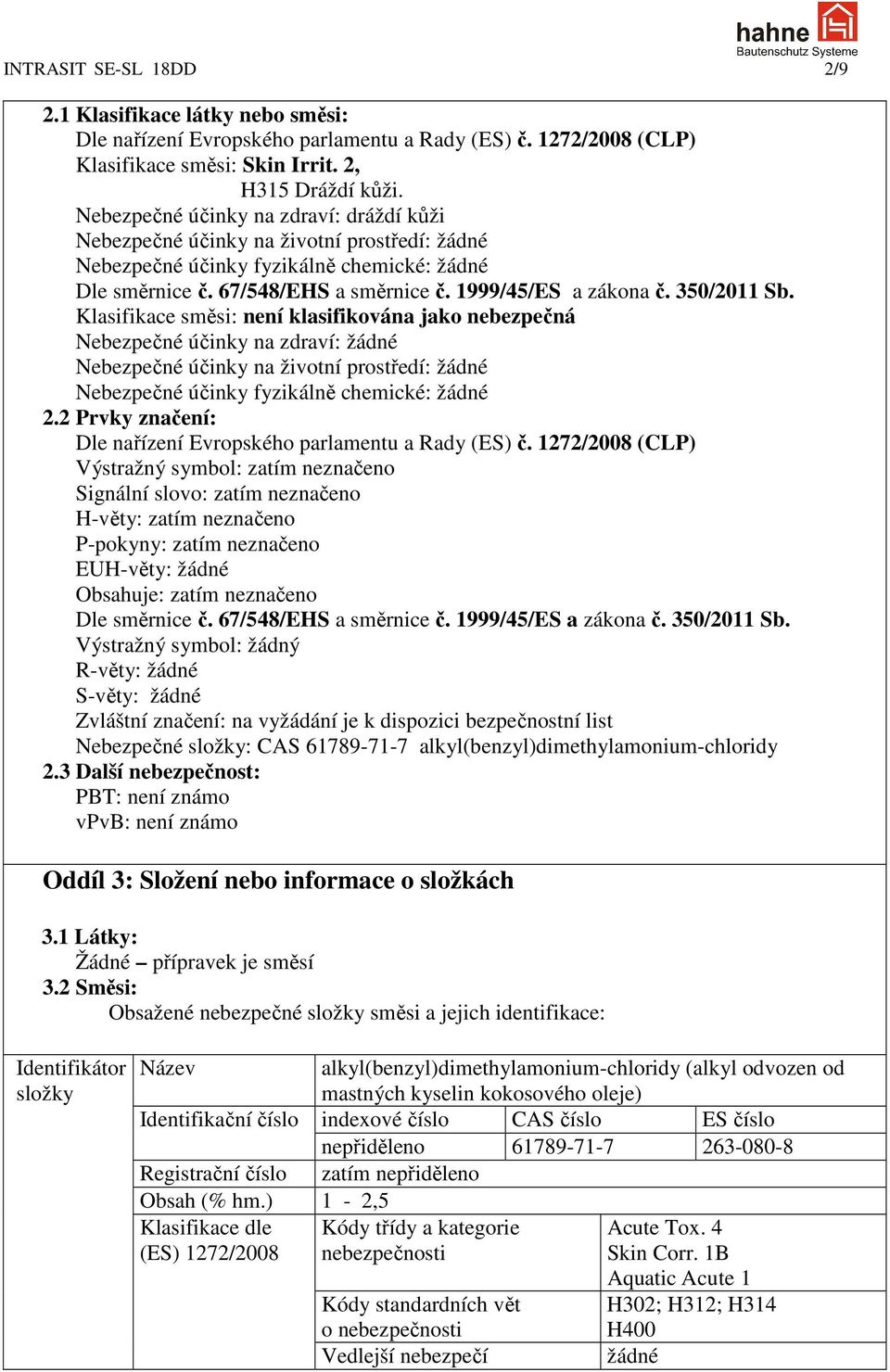 350/2011 Sb. Klasifikace směsi: není klasifikována jako nebezpečná Nebezpečné účinky na zdraví: žádné Nebezpečné účinky na životní prostředí: žádné Nebezpečné účinky fyzikálně chemické: žádné 2.
