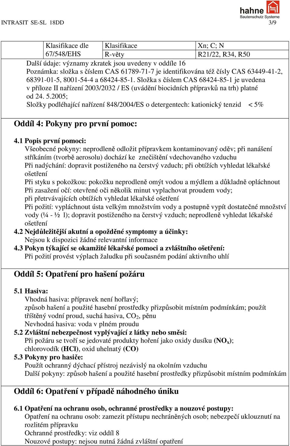 Složka s číslem CAS 68424-85-1 je uvedena v příloze II nařízení 2003/2032 / ES (uvádění biocidních přípravků na trh) platné od 24. 5.