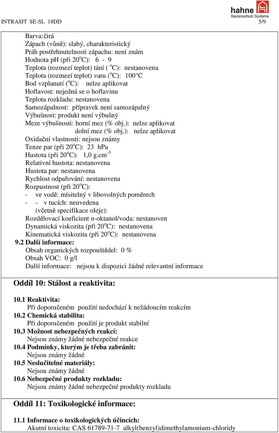 produkt není výbušný Meze výbušnosti: horní mez (% obj.): nelze aplikovat dolní mez (% obj.