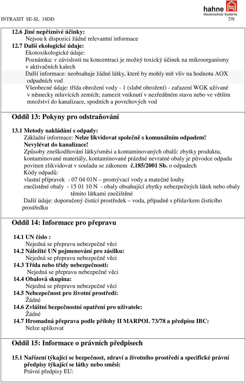 by mohly mít vliv na hodnotu AOX odpadních vod Všeobecné údaje: třída ohrožení vody - 1 (slabé ohrožení) - zařazení WGK užívané v německy mluvících zemích; zamezit vniknutí v nezředěném stavu nebo ve