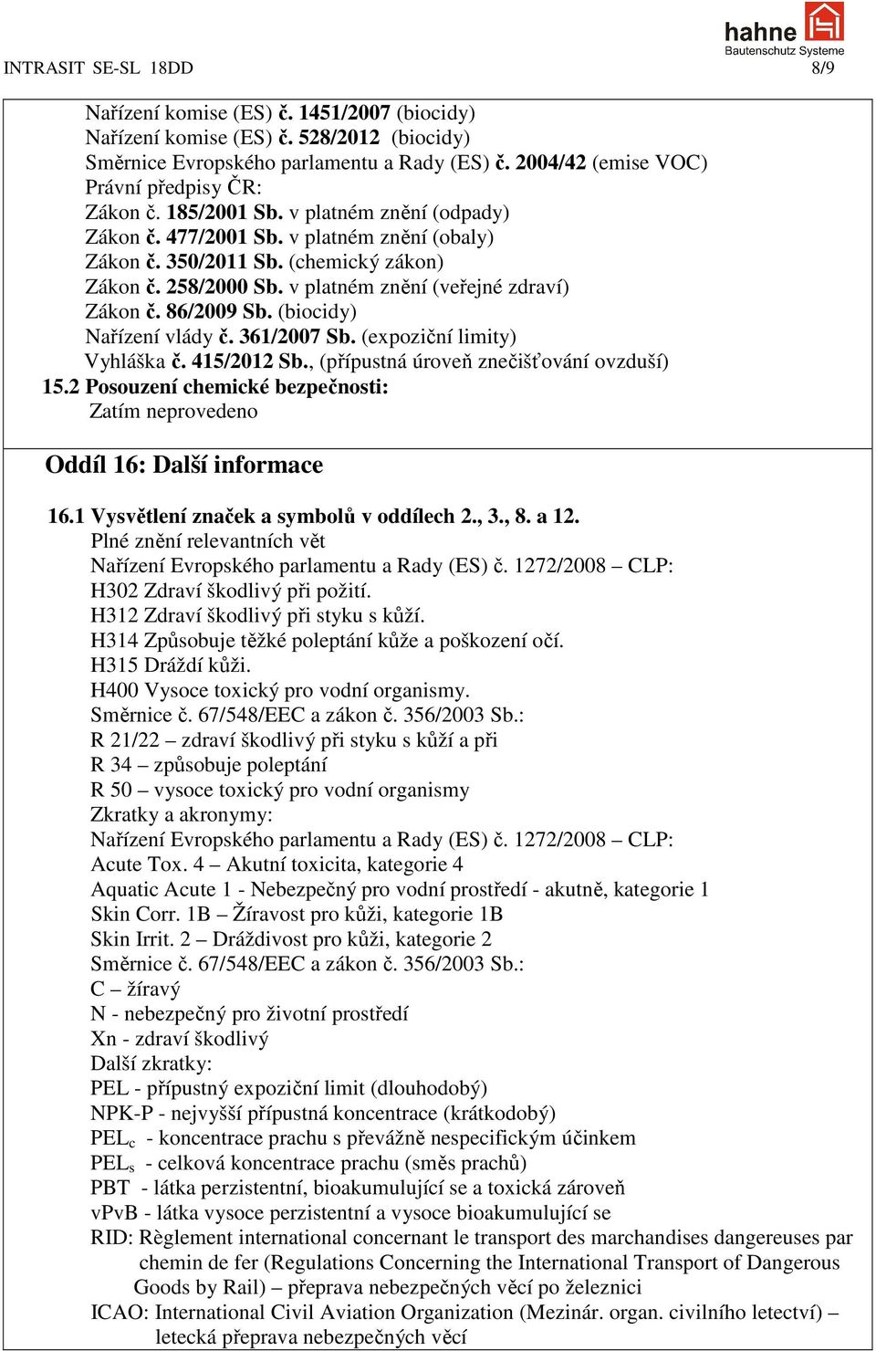 v platném znění (veřejné zdraví) Zákon č. 86/2009 Sb. (biocidy) Nařízení vlády č. 361/2007 Sb. (expoziční limity) Vyhláška č. 415/2012 Sb., (přípustná úroveň znečišťování ovzduší) 15.