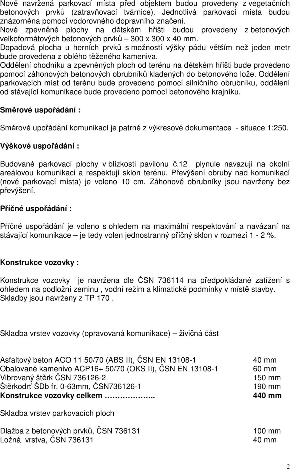 Dopadová plocha u herních prvků s možností výšky pádu větším než jeden metr bude provedena z oblého těženého kameniva.