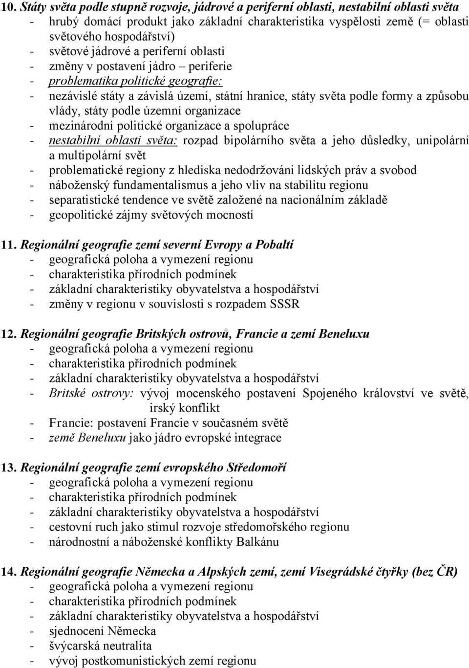 státy podle územní organizace - mezinárodní politické organizace a spolupráce - nestabilní oblasti světa: rozpad bipolárního světa a jeho důsledky, unipolární a multipolární svět - problematické