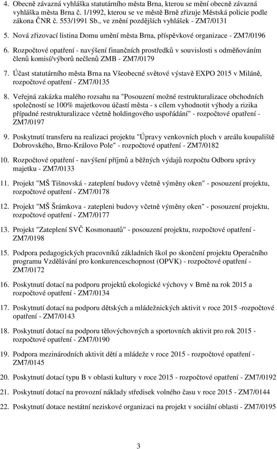 Rozpočtové opatření - navýšení finančních prostředků v souvislosti s odměňováním členů komisí/výborů nečlenů ZMB - ZM7/0179 7.