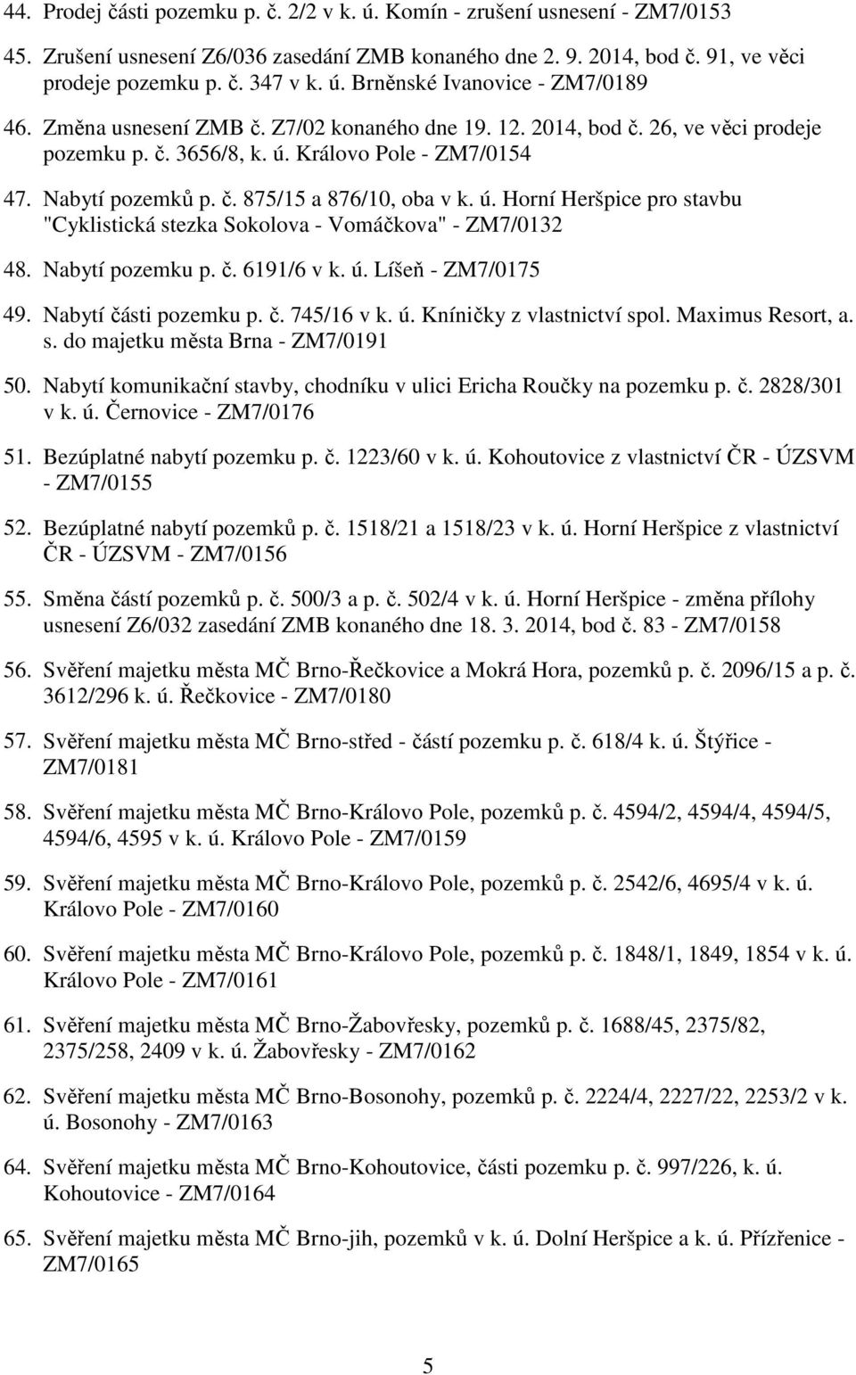Nabytí pozemku p. č. 6191/6 v k. ú. Líšeň - ZM7/0175 49. Nabytí části pozemku p. č. 745/16 v k. ú. Kníničky z vlastnictví spol. Maximus Resort, a. s. do majetku města Brna - ZM7/0191 50.