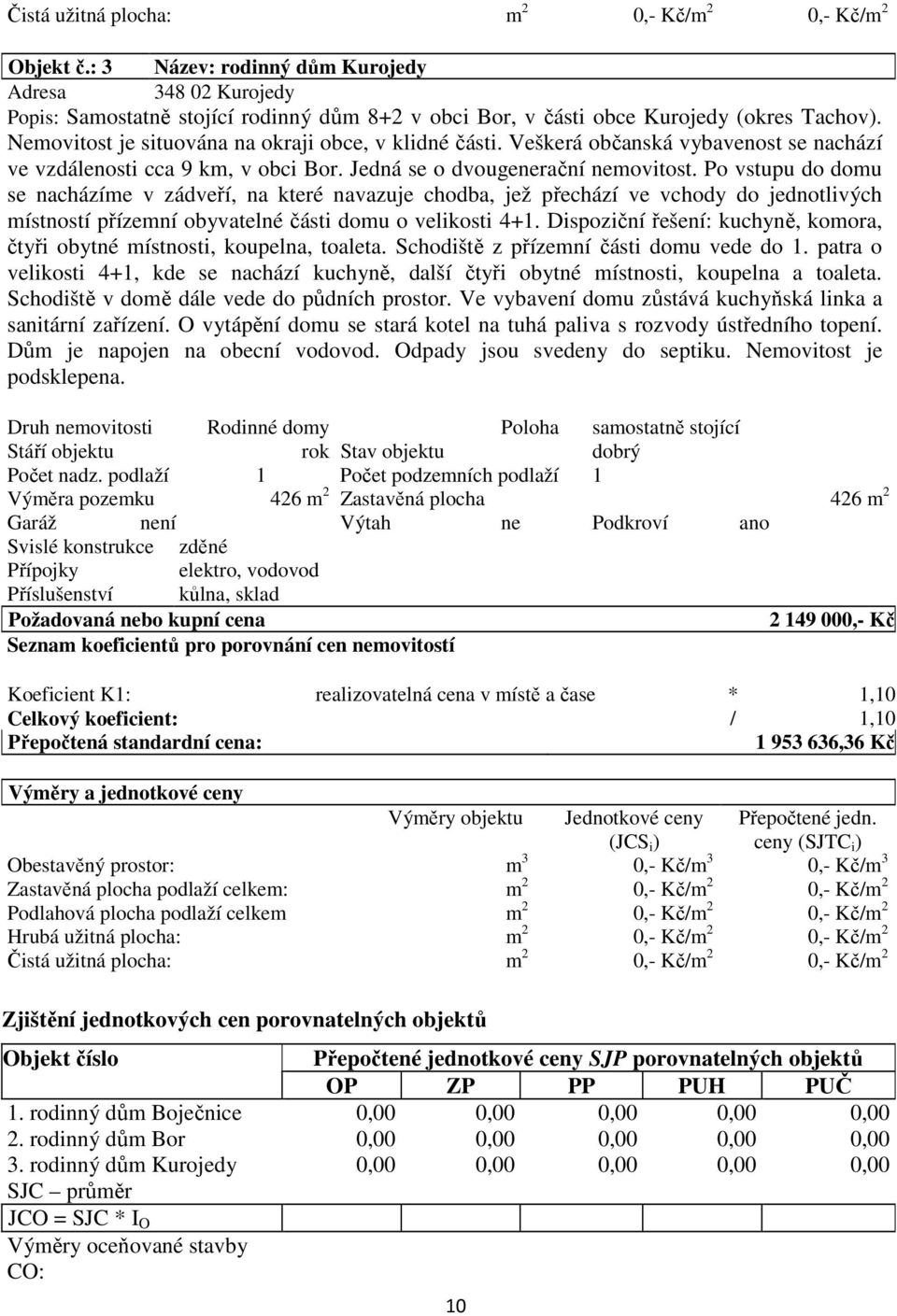 Nemovitost je situována na okraji obce, v klidné části. Veškerá občanská vybavenost se nachází ve vzdálenosti cca 9 km, v obci Bor. Jedná se o dvougenerační nemovitost.