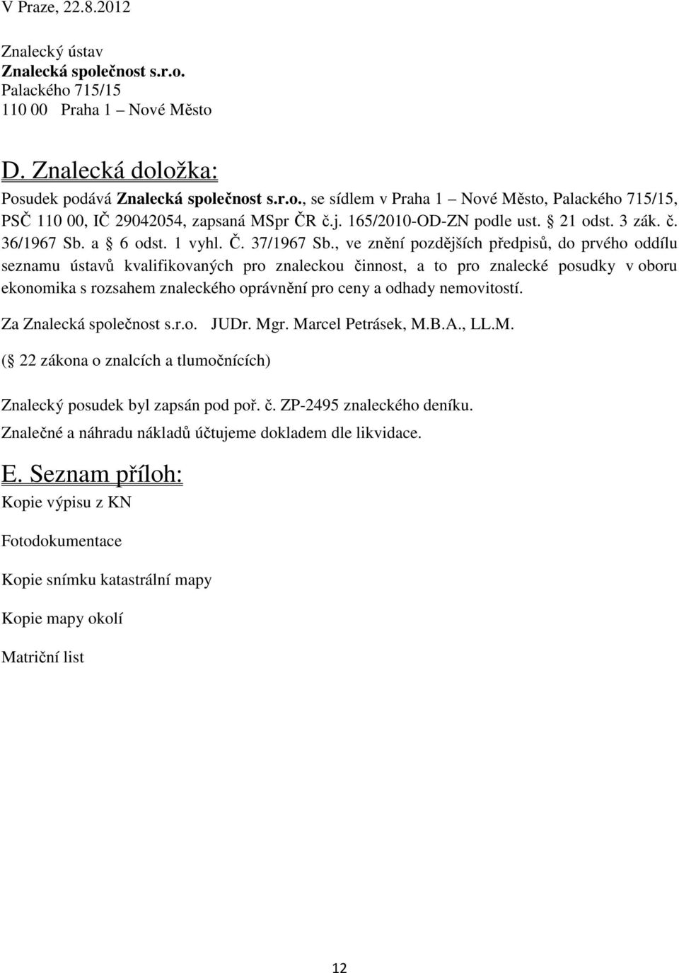 , ve znění pozdějších předpisů, do prvého oddílu seznamu ústavů kvalifikovaných pro znaleckou činnost, a to pro znalecké posudky v oboru ekonomika s rozsahem znaleckého oprávnění pro ceny a odhady