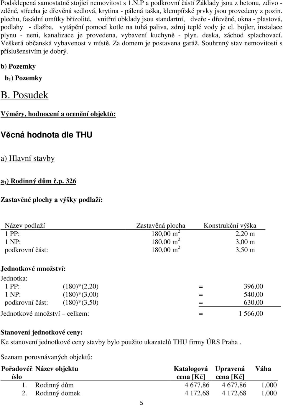 bojler, instalace plynu - neni, kanalizace je provedena, vybavení kuchyně - plyn. deska, záchod splachovací. Veškerá občanská vybavenost v místě. Za domem je postavena garáž.