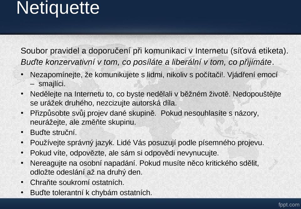 Nedopouštějte se urážek druhého, nezcizujte autorská díla. Přizpůsobte svůj projev dané skupině. Pokud nesouhlasíte s názory, neurážejte, ale změňte skupinu. Buďte struční.