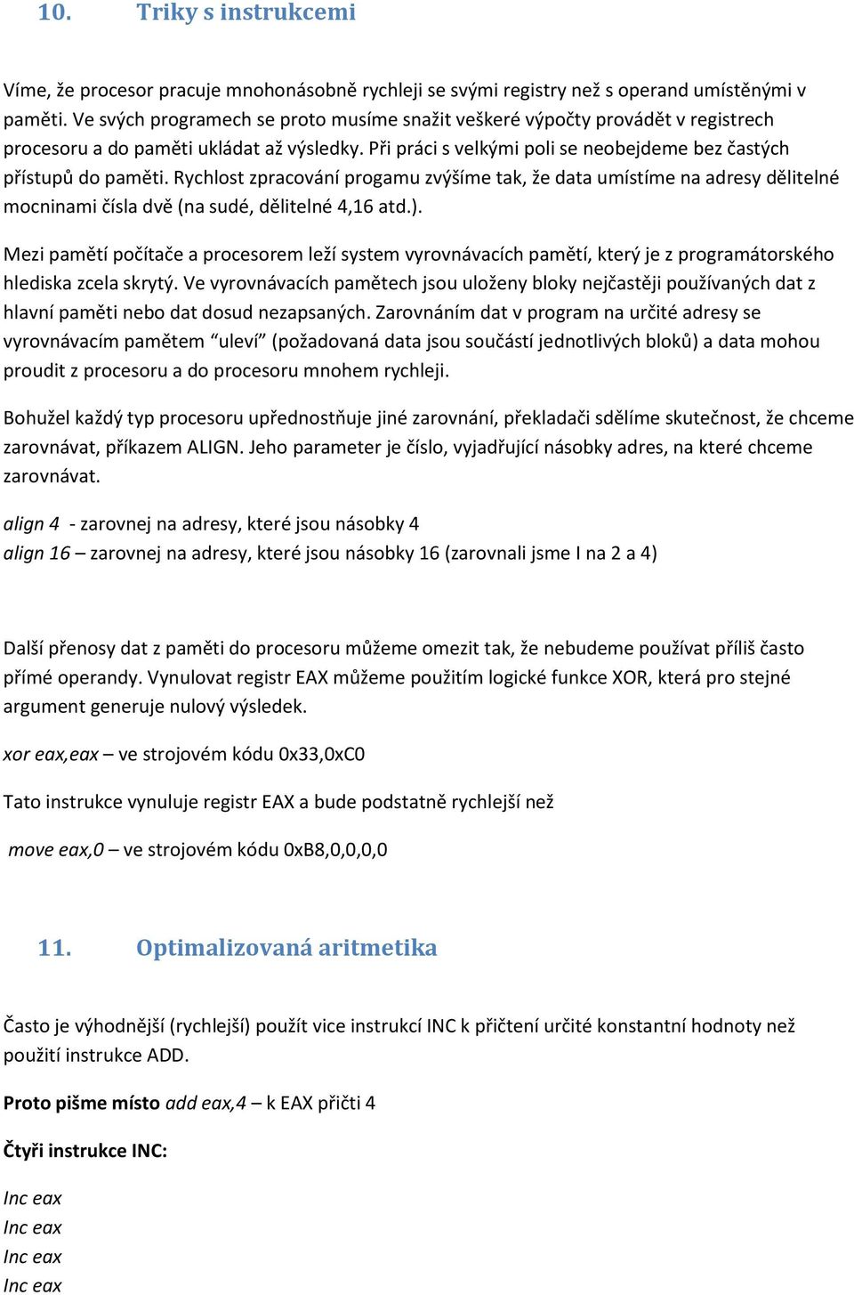 Rychlost zpracování progamu zvýšíme tak, že data umístíme na adresy dělitelné mocninami čísla dvě (na sudé, dělitelné 4,16 atd.).