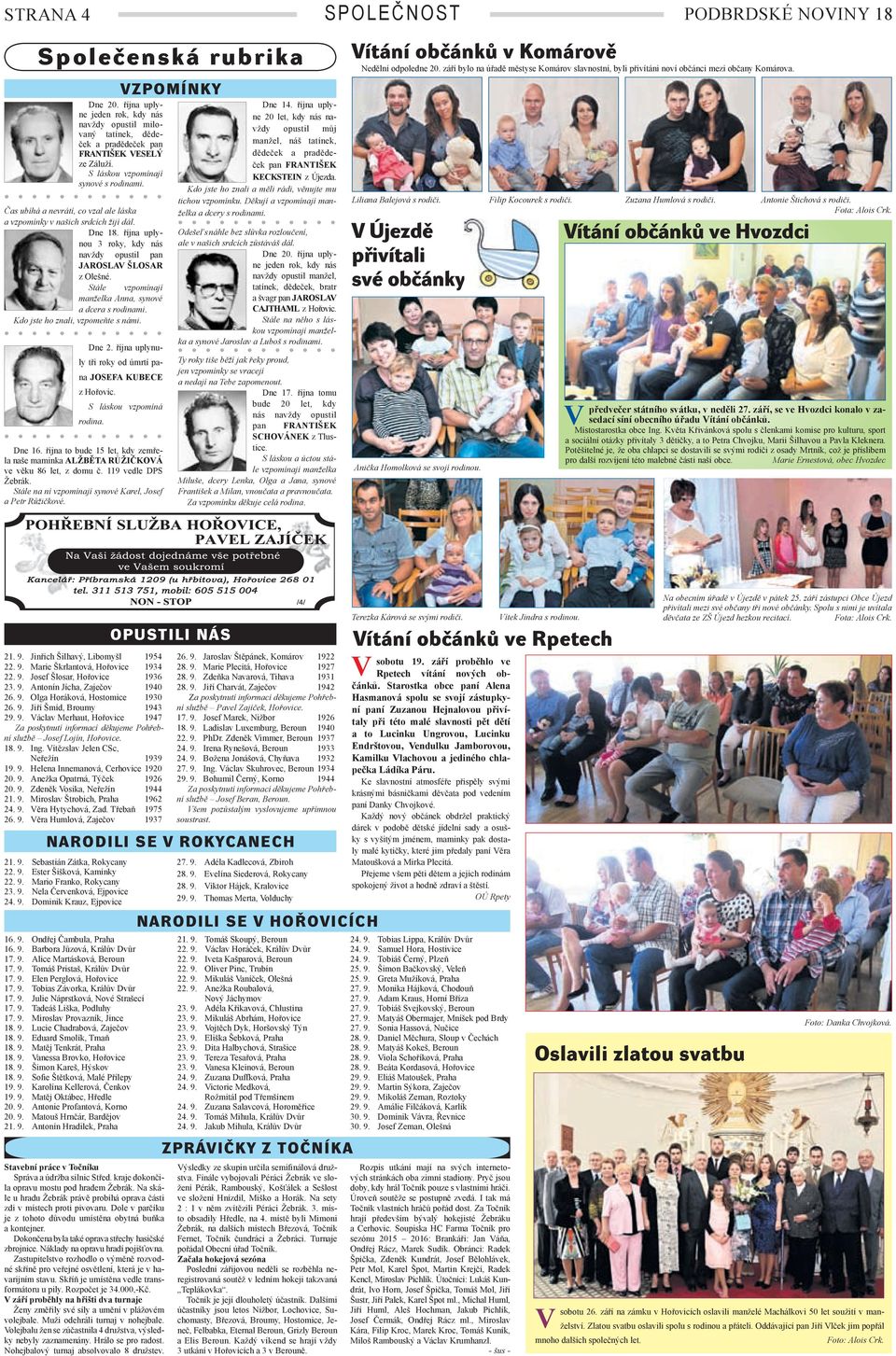 Stále vzpomínají manželka Anna, synové a dcera s rodinami. Kdo jste ho znali, vzpomeňte s námi. Dne 2. října uplynuly tři roky od úmrtí pana JOSEFA KUBECE z Hořovic. S láskou vzpomíná rodina. Dne 16.