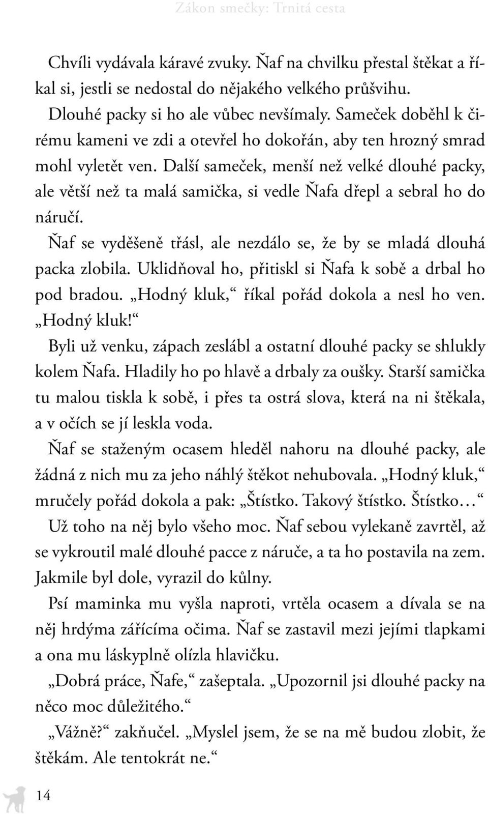 Další sameček, menší než velké dlouhé packy, ale větší než ta malá samička, si vedle Ňafa dřepl a sebral ho do náručí. Ňaf se vyděšeně třásl, ale nezdálo se, že by se mladá dlouhá packa zlobila.