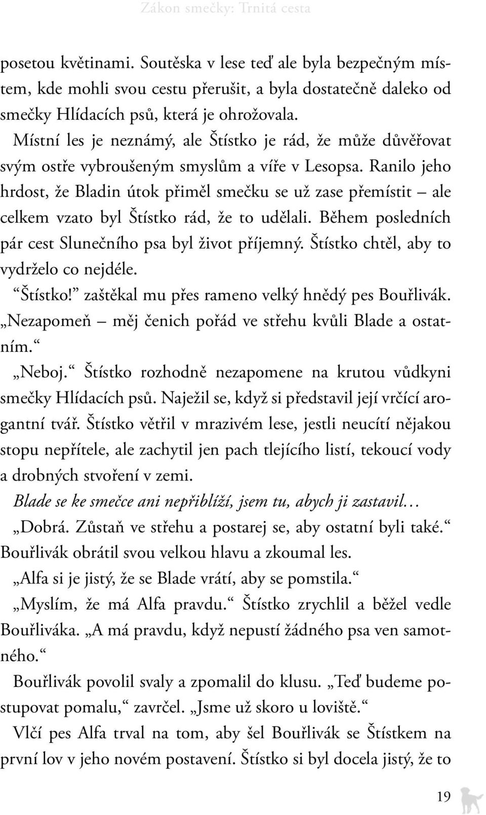 Ranilo jeho hrdost, že Bladin útok přiměl smečku se už zase přemístit ale celkem vzato byl Štístko rád, že to udělali. Během posledních pár cest Slunečního psa byl život příjemný.