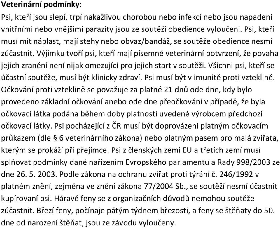 Výjimku tvoří psi, kteří mají písemné veterinární potvrzení, že povaha jejich zranění není nijak omezující pro jejich start v soutěži. Všichni psi, kteří se účastní soutěže, musí být klinicky zdraví.