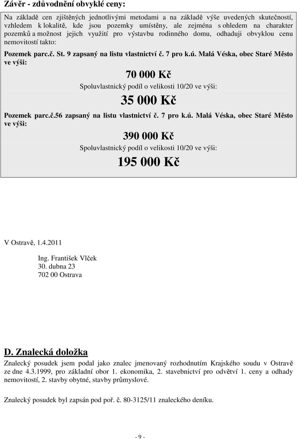 Malá Véska, obec Staré Město ve výši: 70 000 Kč Spoluvlastnický podíl o velikosti 10/20 ve výši: 35 000 Kč Pozemek parc.č.56 zapsaný na listu vlastnictví č. 7 pro k.ú.