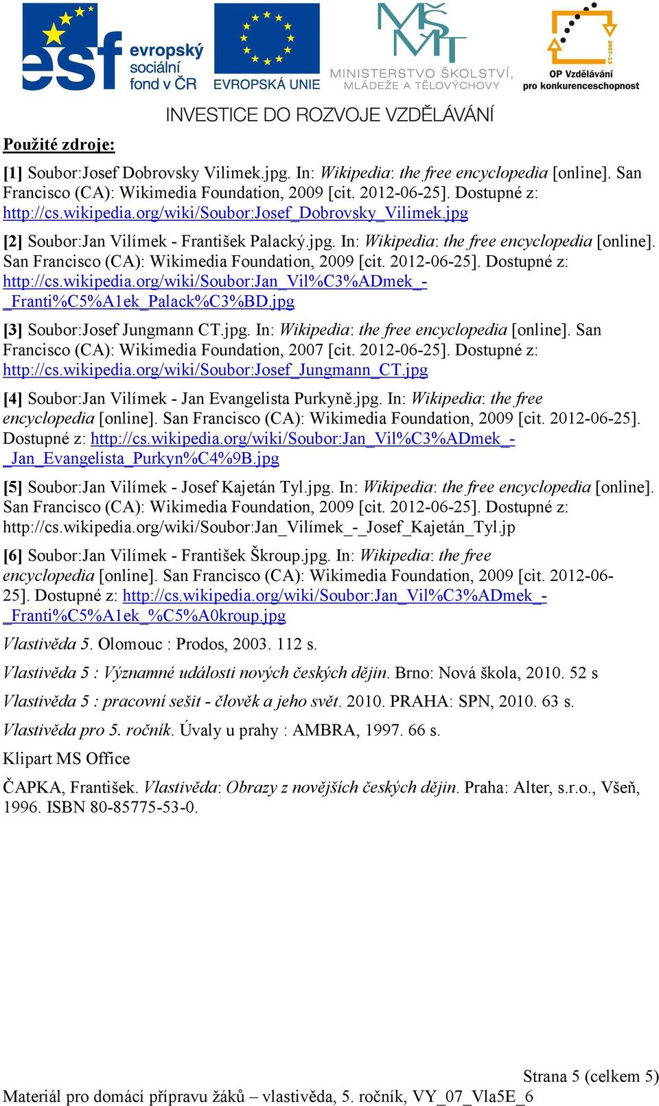 San Francisco (CA): Wikimedia Foundation, 2009 [cit. 2012-06-25]. Dostupné z: http://cs.wikipedia.org/wiki/soubor:jan_vil%c3%admek_- _Franti%C5%A1ek_Palack%C3%BD.jpg 