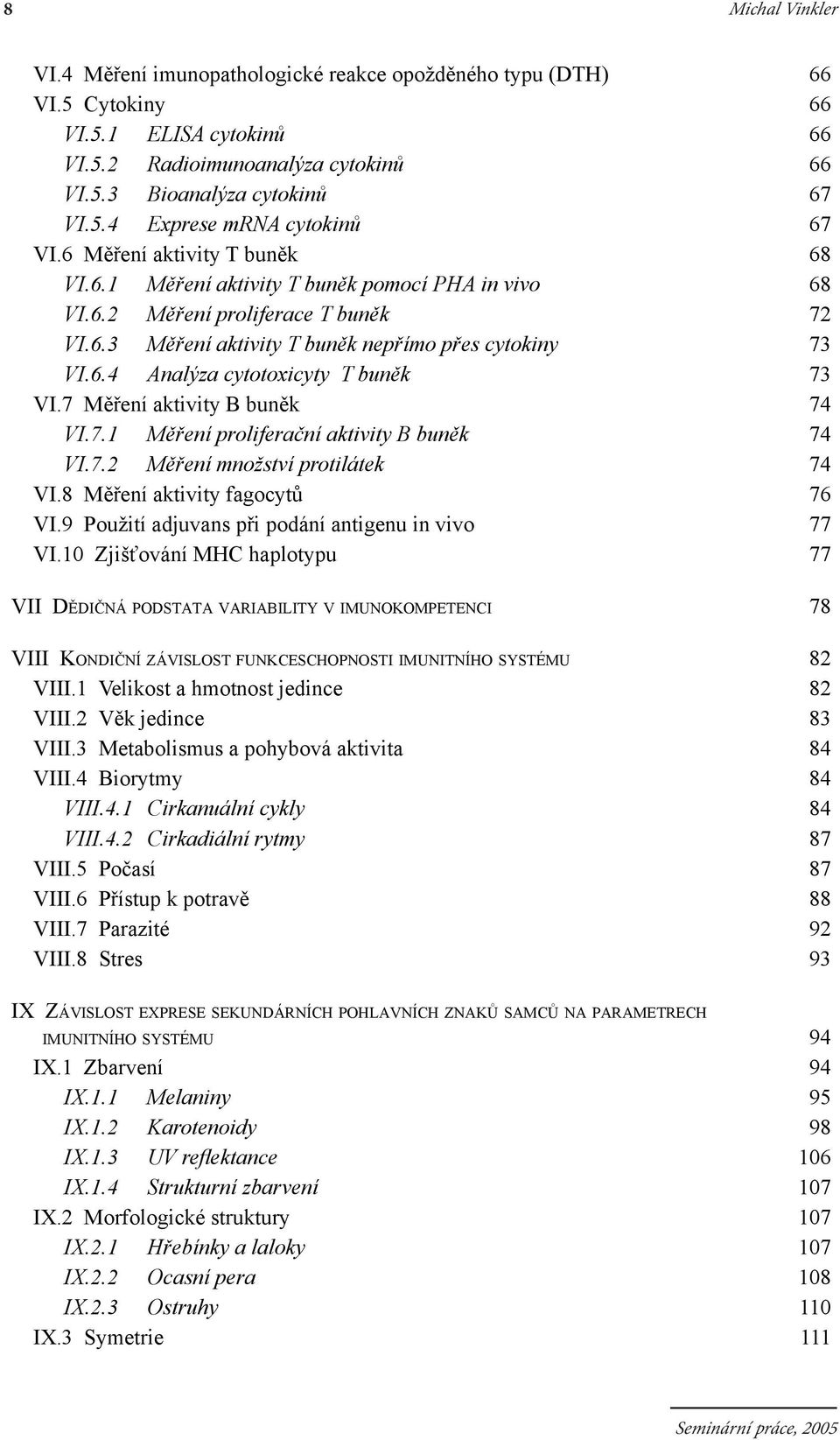 7 Měření aktivity B buněk 74 VI.7.1 Měření proliferační aktivity B buněk 74 VI.7.2 Měření množství protilátek 74 VI.8 Měření aktivity fagocytů 76 VI.