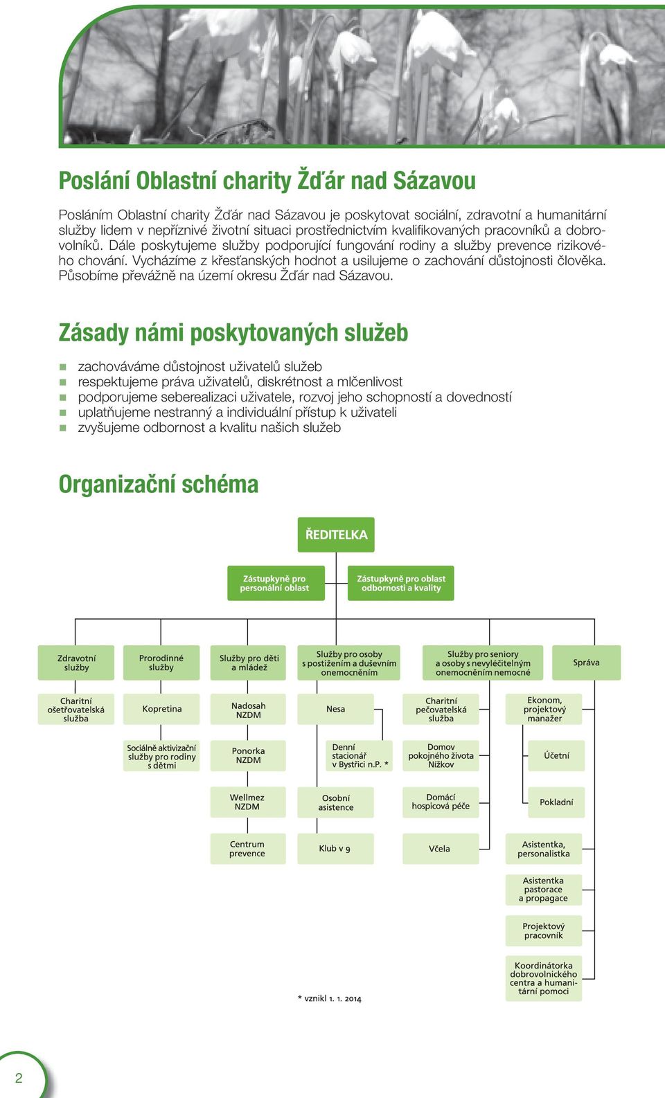 Vycházíme z křesťanských hodnot a usilujeme o zachování důstojnosti člověka. Působíme převážně na území okresu Žďár nad Sázavou.