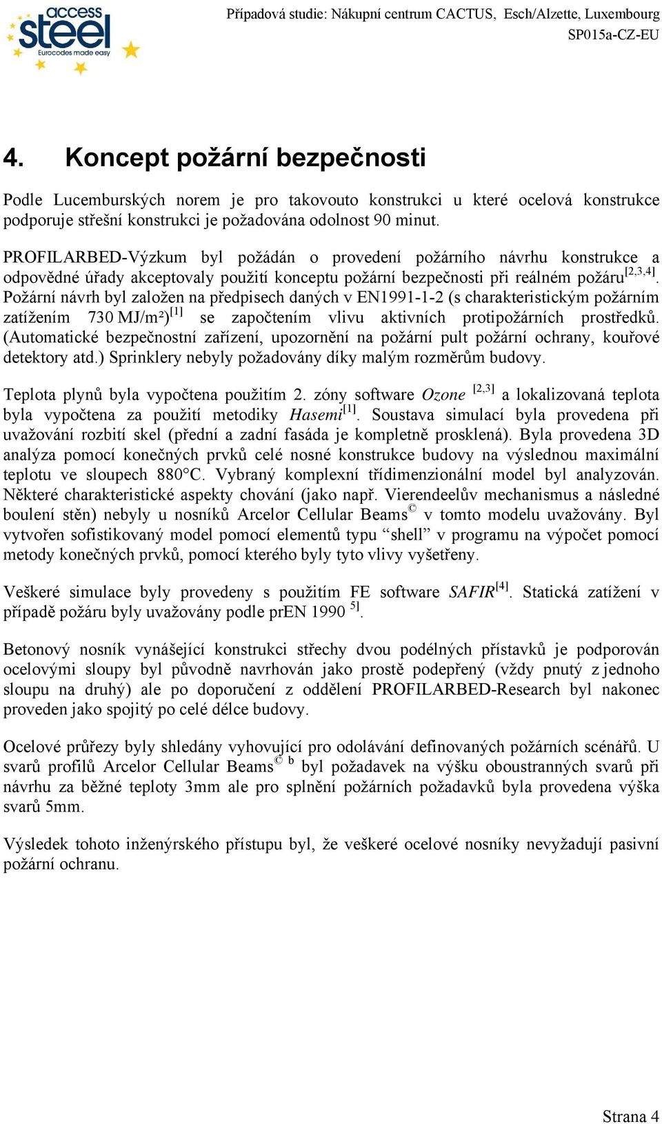 Požární návrh byl založen na předpisech daných v EN1991-1-2 (s charakteristickým požárním zatížením 730 MJ/m²) [1] se započtením vlivu aktivních protipožárních prostředků.