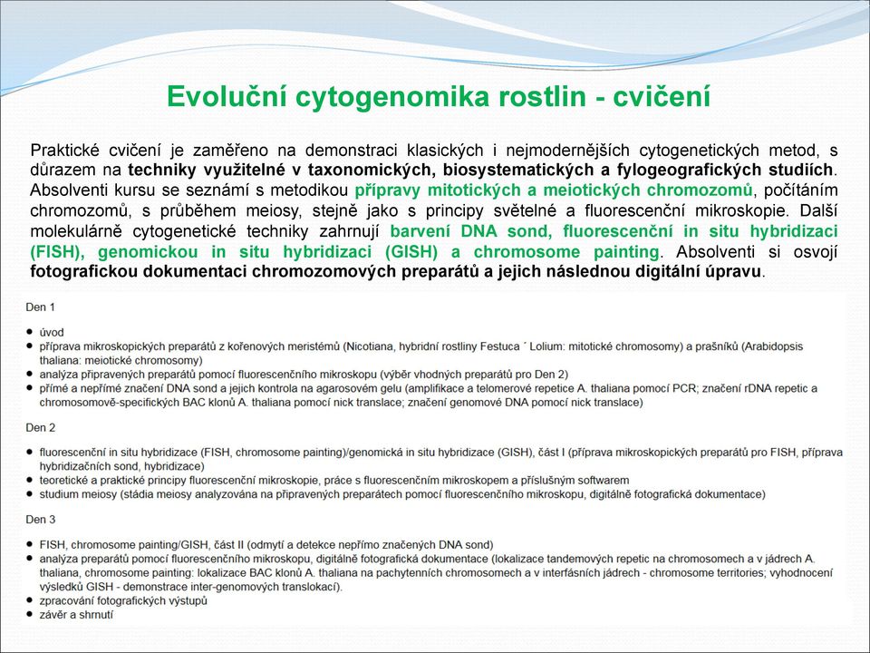 Absolventi kursu se seznámí s metodikou přípravy mitotických a meiotických chromozomů, počítáním chromozomů, s průběhem meiosy, stejně jako s principy světelné a fluorescenční