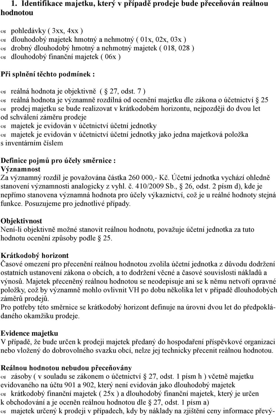 7 ) reálná hodnota je významně rozdílná od ocenění majetku dle zákona o účetnictví 25 prodej majetku se bude realizovat v krátkodobém horizontu, nejpozději do dvou let od schválení záměru prodeje