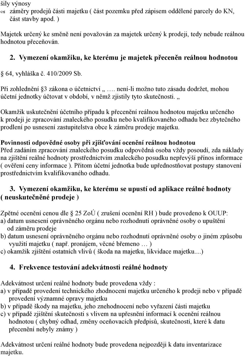 410/2009 Sb. Při zohlednění 3 zákona o účetnictví. není-li možno tuto zásadu dodržet, mohou účetní jednotky účtovat v období, v němž zjistily tyto skutečnosti.