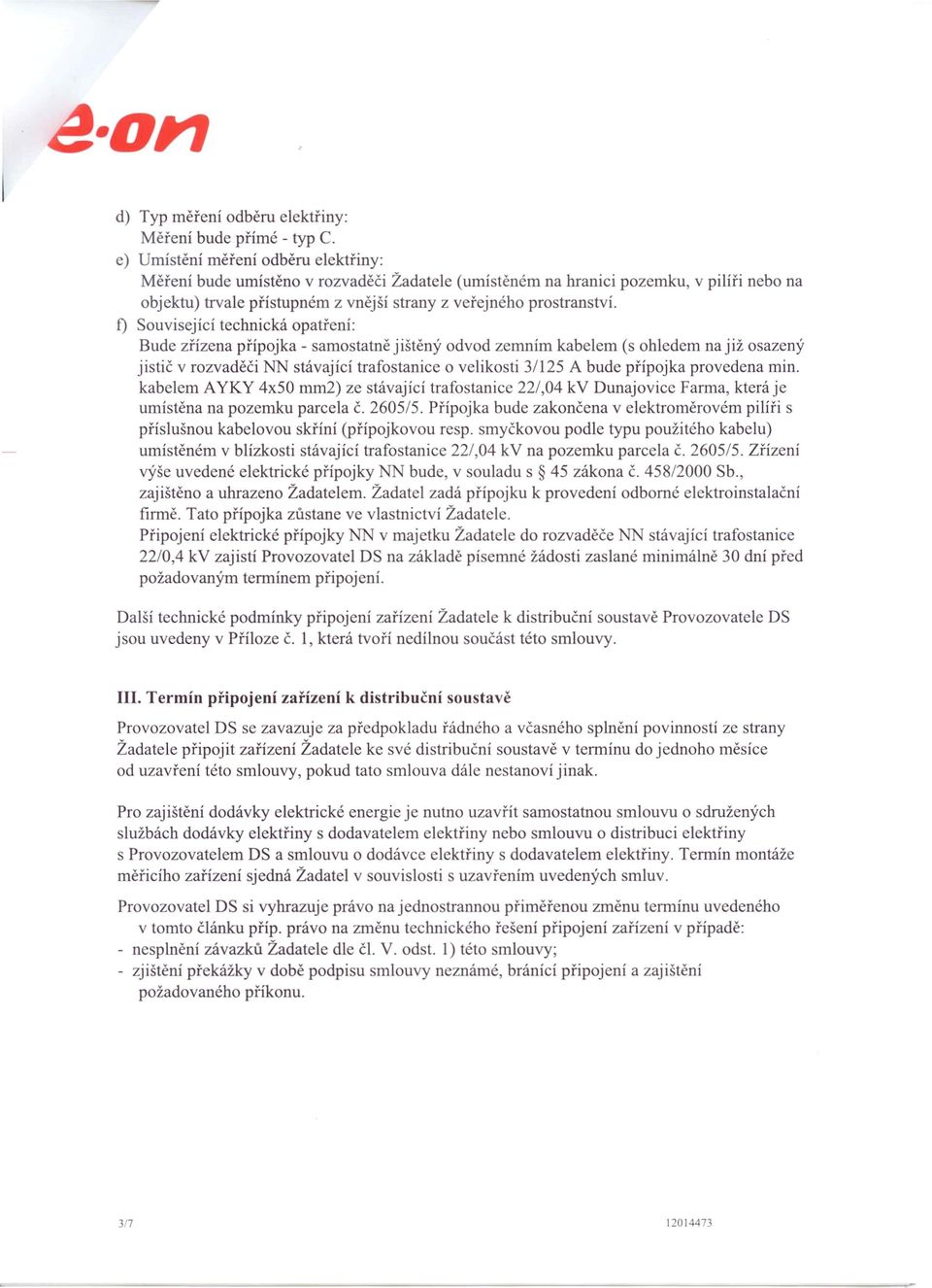 f) Související technická opatření: Bude zřízena přípojka - samostatně jištěný odvod zemním kabelem (s ohledem na již osazený jistič v rozvaděči NN stávající trafostanice o velikosti 3/125 A bude