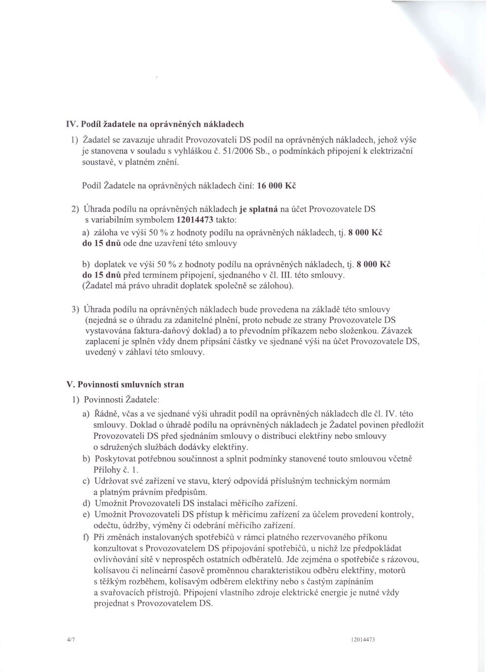 Podíl Žadatele na oprávněných nákladech činí: 16000 Kč 2) Úhrada podílu na oprávněných nákladech je splatná na účet Provozovatele DS s variabilním symbolem 12014473 takto: a) záloha ve výši 50 % z