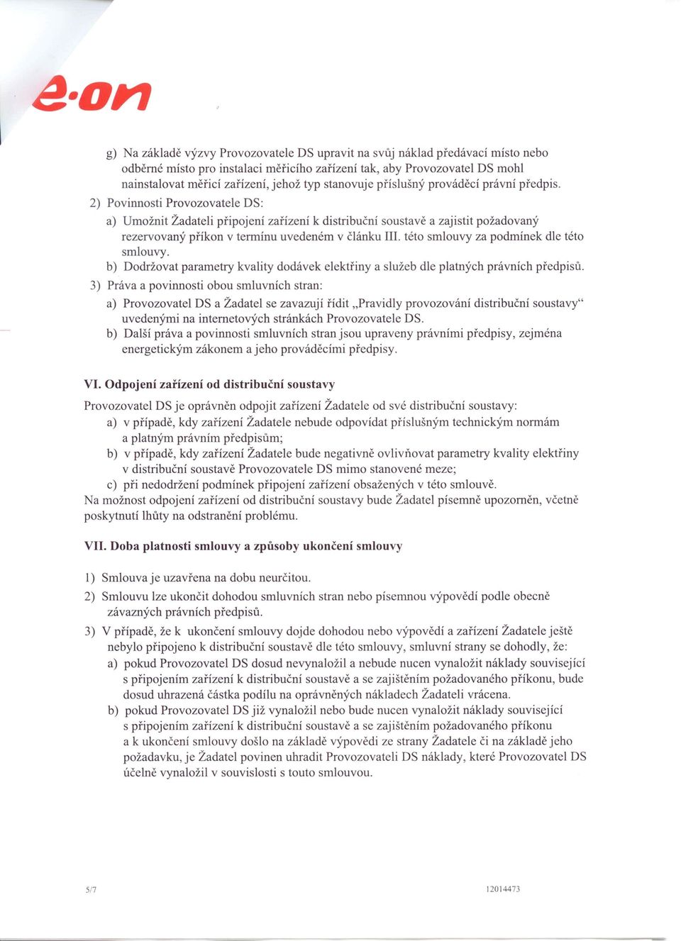 2) Povinnosti Provozovatele DS: a) Umožnit Žadateli připojení zařízení k distribuční soustavě a zajistit požadovaný rezervovaný příkon v termínu uvedeném v článku III.