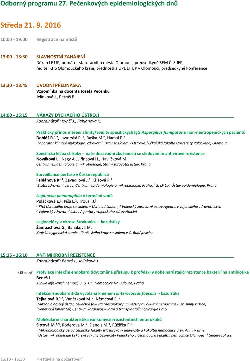 Olomouci, předsedkyně konference :0 - :45 ÚVODNÍ PŘEDNÁŠKA Vzpomínka na docenta Josefa Pečenku Jelínková J., Petráš P. 4:00-5:5 NÁKAZY DÝCHACÍHO ÚSTROJÍ Koordinátoři: Kynčl J., Fabiánová K.