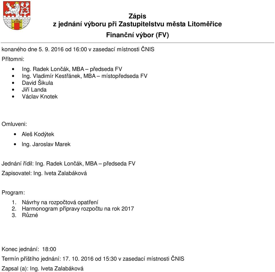 Jaroslav Marek Jednání řídil: Ing. Radek Lončák, MBA předseda FV Zapisovatel: Ing. Iveta Zalabáková Program: 1. Návrhy na rozpočtová opatření 2.